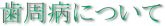 歯周病について